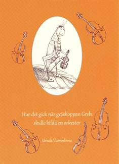 Hur det gick när gräshoppan Grels skulle bilda en orkester/Kuinka kävi kunHeino heinäsirkka halusi perustaa orkesterin