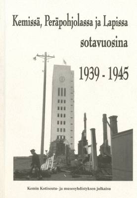 Kemissä, Peräpohjolassa ja Lapissa sotavuosina 1939-1945