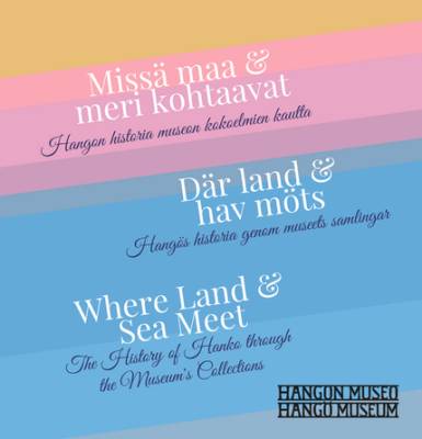 Missä maa ja meri kohtaavat - Hangon historia museon kokoelmien kautta (fin-swe-eng)