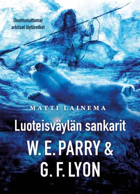 Luoteisväylän sankarit W. E. Parry & G. F. Lyon