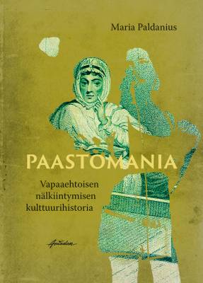 Paastomania – Vapaaehtoisen nälkiintymisen kulttuurihistoria