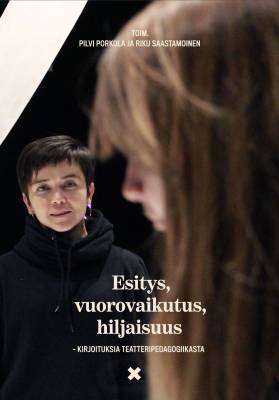 Esitys, vuorovaikutus, hiljaisuus – kirjoituksia teatteripedagogiikasta