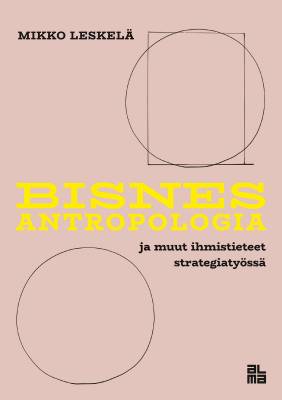 Bisnesantropologia ja muut ihmistieteet strategiatyössä