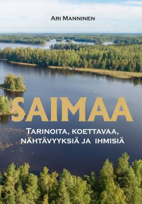 Saimaa - Tarinoita, koettavaa, nähtävyyksiä ja  ihmisiä