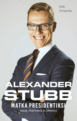 Alexander Stubb - Matka presidentiksi - Valta, politiikka ja urheilu