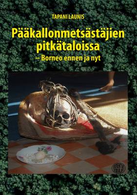 Pääkallonmetsästäjien pitkätaloissa – Borneo ennen ja nyt