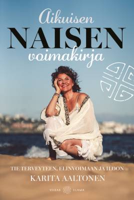 Aikuisen naisen voimakirja - Tie terveyteen, elinvoimaan ja iloon