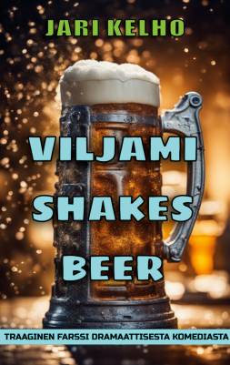 Viljami Shakes Beer eli traaginen farssi dramaattisesta komediasta