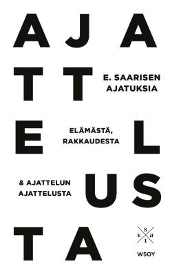 E. Saarisen ajatuksia elämästä, rakkaudesta ja ajattelun ajattelusta