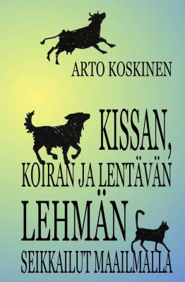 Kissan, koiran ja lentävän lehmän seikkailut maailmalla