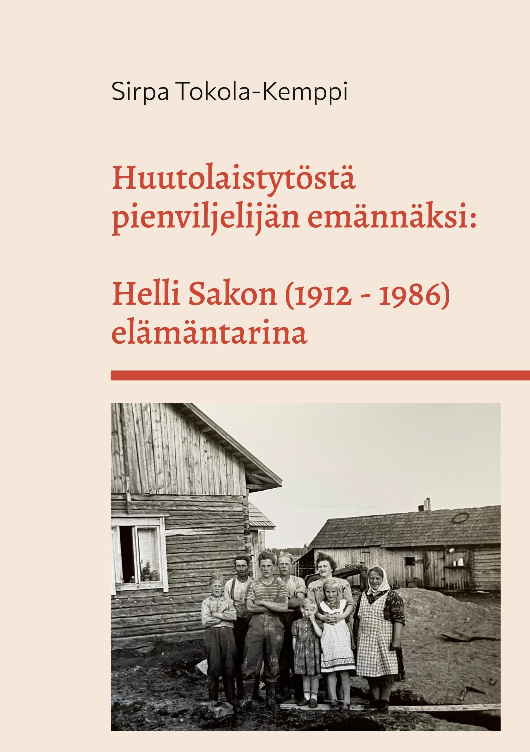Huutolaistytöstä pienviljelijän emännäksi: Helli Sakon (1912 - 1986) elämäntarina